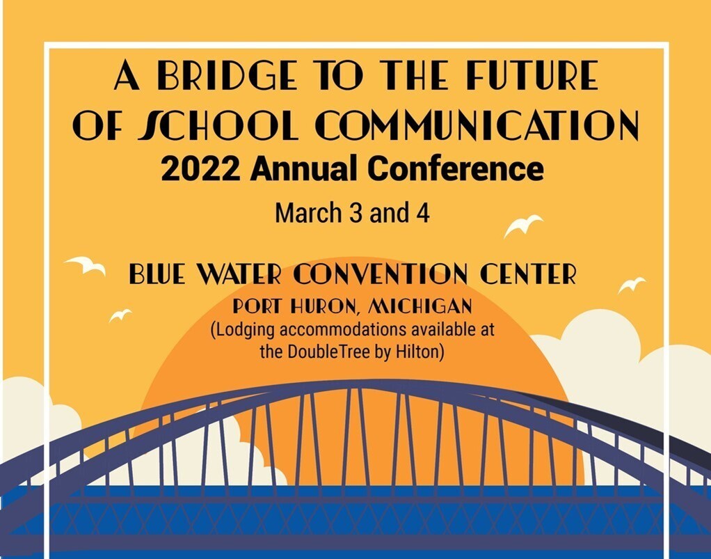 A Bridge to the Future of School Communication.  2022 Annual Conference March 3 and 4.  Blue Water Convention Center Port Huron, Michigan (Lodging accommodations available at the DoubleTree by Hilton)